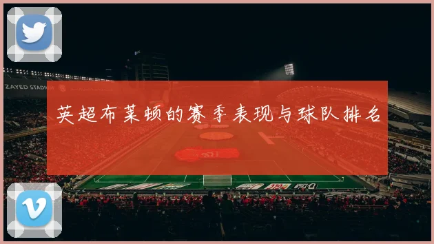 英超布莱顿的赛季表现与球队排名