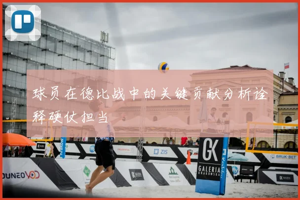 球员在德比战中的关键贡献分析诠释硬仗担当