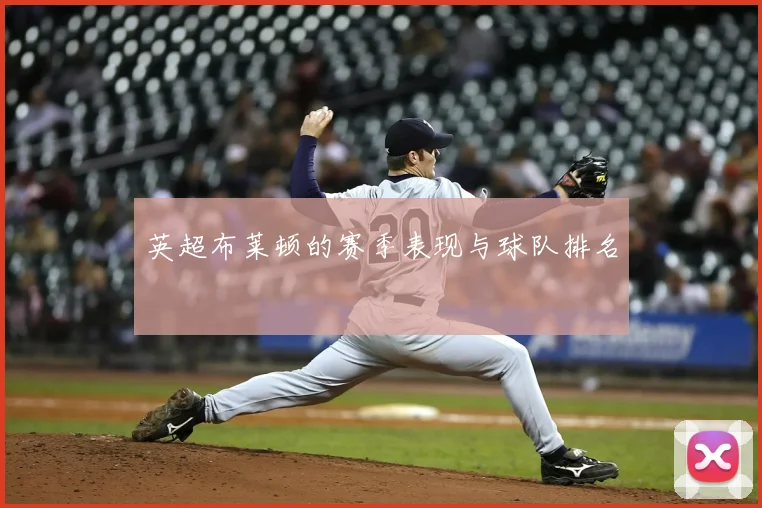 英超布莱顿的赛季表现与球队排名